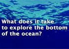 What does it take to explore the bottom of the ocean?