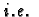 $\displaystyle {\it i.e.\ }$