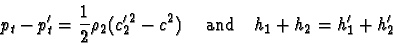 \begin{displaymath}p_t - p_t^\prime = \frac{1}{2}\rho_2 (c_2^{\prime\,2}-c^2) \mbox{\ \ \ \ and\ \ \ }
h_1 + h_2 = h_1^\prime + h_2^\prime
\end{displaymath}