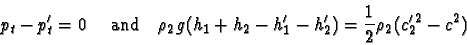 \begin{displaymath}p_t - p_t^\prime =0 \mbox{\ \ \ \ and\ \ \ }
\rho_2 g(h_1+h_...
...^\prime-h_2^\prime) = \frac{1}{2}\rho_2
(c_2^{\prime\,2}-c^2)
\end{displaymath}