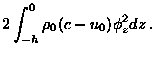 $\displaystyle 2 \int^0_{-h} \rho_{0} (c - u_{0})\phi_{z}^{2} dz \> .$