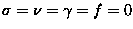 $\sigma =\nu =\gamma =f =0$