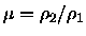 $\mu=\rho_2/\rho_1$