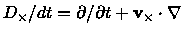 $D_{\times}/dt=\partial/\partial t+\mbox{\bf v}_{\times}\cdot\nabla$