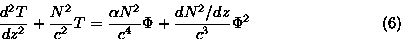 \begin{displaymath}\frac{d^2T}{dz^2} + \frac{N^2}{c^2} T = \frac{\alphaN^2}{c^4} \Phi + \frac{dN^2/dz}{c^3} \Phi^2 \eqno(6)\end{displaymath}