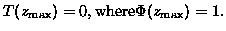 $T(z_{\max}) = 0, {\rm where } \Phi(z_{\max}) = 1.$