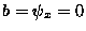 $b=\psi_x=0$