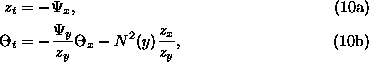 \begin{align}z_{t} & = - \Psi_{x} , \tag{10a} \\\Theta_{t} &= - \frac{\Psi_{y}}{z_{y}} \Theta_{x} - N^{2}(y) \frac{z_{x}}{z_{y}} , \tag{10b}\end{align}
