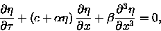 \begin{displaymath}\frac{\partial \eta }{\partial \tau }+\left( c+\alpha \eta \r......artial x}+\beta \frac{\partial ^{3}\eta }{\partial x^{3}}%=0,\end{displaymath}