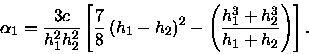 \begin{displaymath}\alpha _{1}=\frac{3c}{h_{1}^{2}h_{2}^{2}}\left[ \frac{7}{8}\l......ft( \frac{h_{1}^{3}+h_{2}^{3}}{h_{1}+h_{2}}%\right) \right] .\end{displaymath}