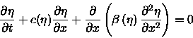 \begin{displaymath}\frac{\partial \eta }{\partial t}+c(\eta )\frac{\partial \eta......ta \right) \frac{\partial^{2}\eta }{\partial x^{2}}\right) =0\end{displaymath}