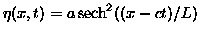 $\eta (x,t) = a\, {\rm sech}^2 ((x-ct)/L)$